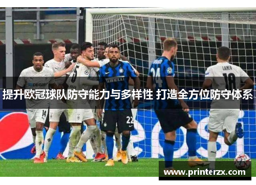 提升欧冠球队防守能力与多样性 打造全方位防守体系