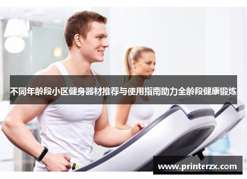 不同年龄段小区健身器材推荐与使用指南助力全龄段健康锻炼
